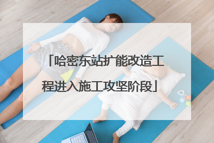 哈密东站扩能改造工程进入施工攻坚阶段