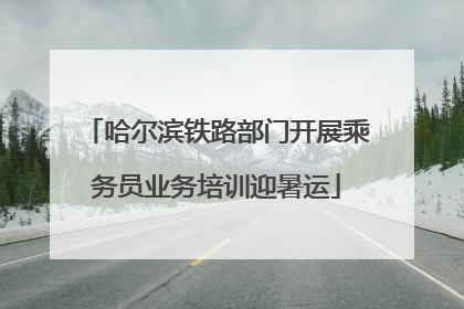 哈尔滨铁路部门开展乘务员业务培训迎暑运