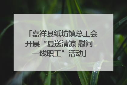 嘉祥县纸坊镇总工会开展“夏送清凉 慰问一线职工”活动