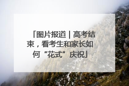 图片报道｜高考结束，看考生和家长如何“花式”庆祝