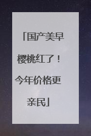 国产美早樱桃红了！今年价格更亲民