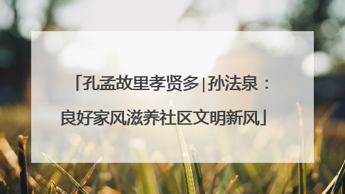 孔孟故里孝贤多∣孙法泉：良好家风滋养社区文明新风