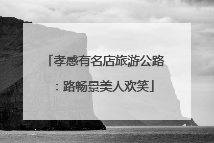 孝感有名店旅游公路：路畅景美人欢笑