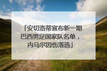 安切洛蒂宣布新一期巴西男足国家队名单，内马尔因伤落选