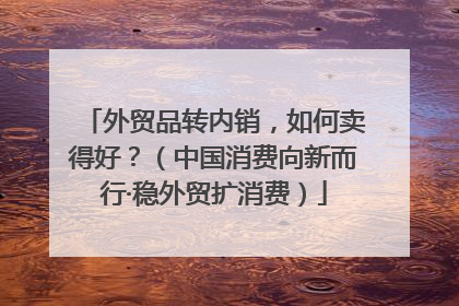 外贸品转内销，如何卖得好？（中国消费向新而行·稳外贸扩消费）