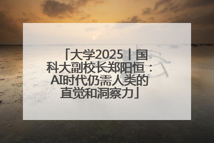 大学2025丨国科大副校长郑阳恒：AI时代仍需人类的直觉和洞察力