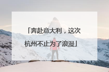 奔赴意大利，这次杭州不止为了浪漫