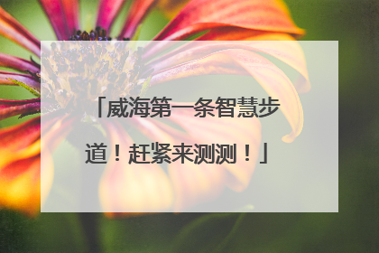 威海第一条智慧步道！赶紧来测测！
