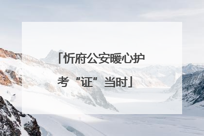 忻府公安暖心护考“证”当时