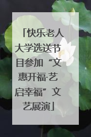 快乐老人大学选送节目参加“文惠开福·艺启幸福”文艺展演