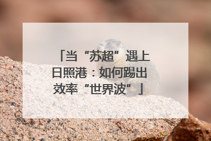 当“苏超”遇上日照港：如何踢出效率“世界波”