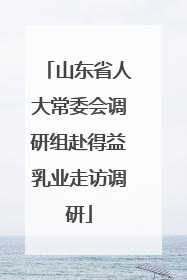 山东省人大常委会调研组赴得益乳业走访调研