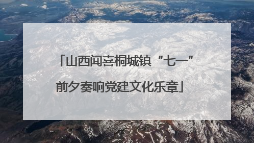 山西闻喜桐城镇“七一”前夕奏响党建文化乐章