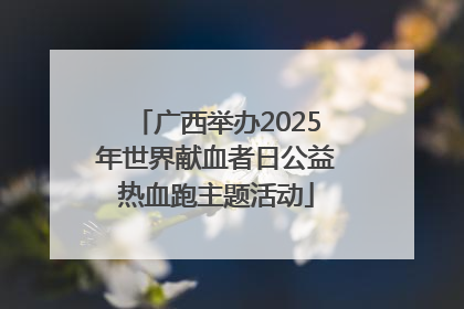 广西举办2025年世界献血者日公益热血跑主题活动