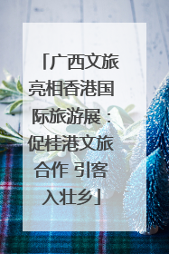 广西文旅亮相香港国际旅游展：促桂港文旅合作 引客入壮乡