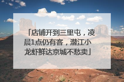 店铺开到三里屯，凌晨1点仍有客，潜江小龙虾鲜达京城不愁卖