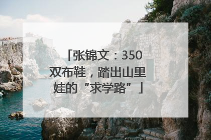 张锦文：350双布鞋，踏出山里娃的“求学路”