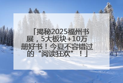 揭秘2025福州书展，5大板块+10万册好书！今夏不容错过的“阅读狂欢”！