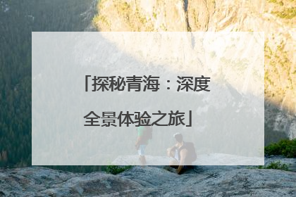 探秘青海：深度全景体验之旅