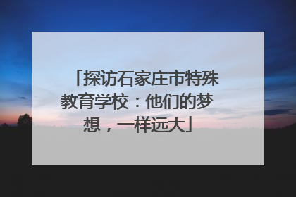 探访石家庄市特殊教育学校：他们的梦想，一样远大