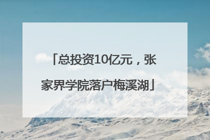 总投资10亿元，张家界学院落户梅溪湖