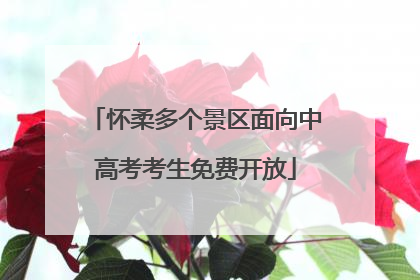 怀柔多个景区面向中高考考生免费开放