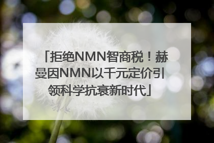 拒绝NMN智商税！赫曼因NMN以千元定价引领科学抗衰新时代