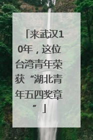 来武汉10年，这位台湾青年荣获“湖北青年五四奖章”