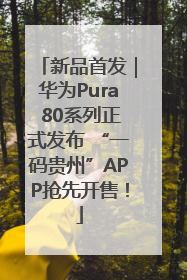 新品首发｜华为Pura 80系列正式发布 “一码贵州”APP抢先开售！