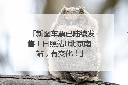 新图车票已陆续发售！日照站⇌北京南站，有变化！