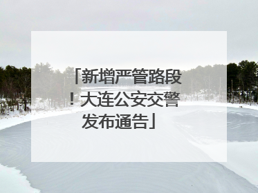 新增严管路段！大连公安交警发布通告