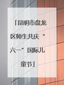 昆明市盘龙区师生共庆“六一”国际儿童节