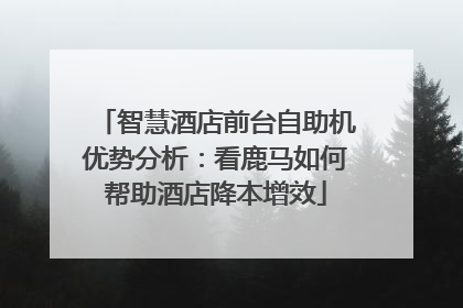 智慧酒店前台自助机优势分析：看鹿马如何帮助酒店降本增效