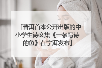 普洱首本公开出版的中小学生诗文集《一条写诗的鱼》在宁洱发布