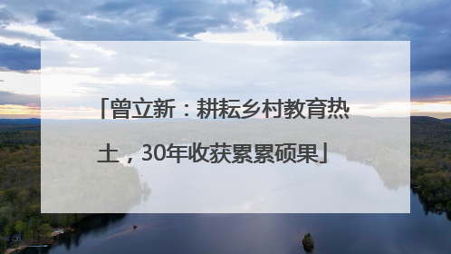 曾立新：耕耘乡村教育热土，30年收获累累硕果
