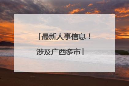 最新人事信息！涉及广西多市
