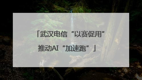武汉电信“以赛促用”推动AI“加速跑”