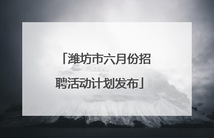 潍坊市六月份招聘活动计划发布