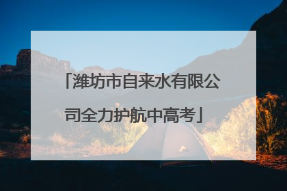 潍坊市自来水有限公司全力护航中高考