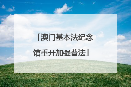 澳门基本法纪念馆重开加强普法