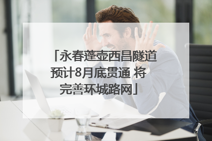 永春蓬壶西昌隧道预计8月底贯通 将完善环城路网