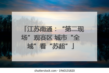 江苏南通：“第二现场”观赛区 城市“全域”看“苏超”