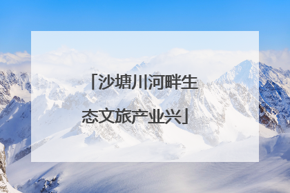沙塘川河畔生态文旅产业兴