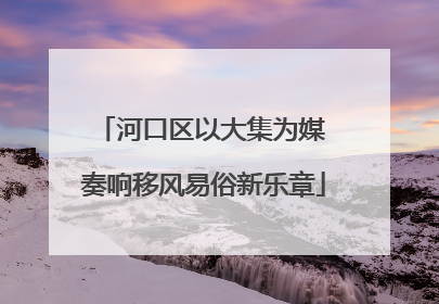 河口区以大集为媒 奏响移风易俗新乐章