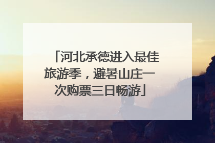 河北承德进入最佳旅游季，避暑山庄一次购票三日畅游