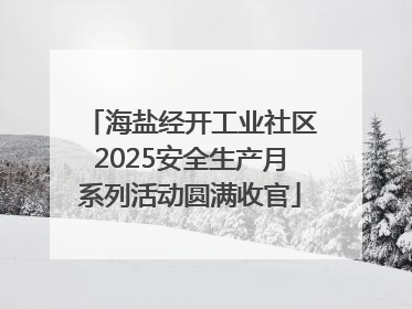 海盐经开工业社区2025安全生产月系列活动圆满收官
