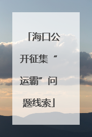 海口公开征集“运霸”问题线索