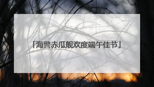 海警赤瓜舰欢度端午佳节