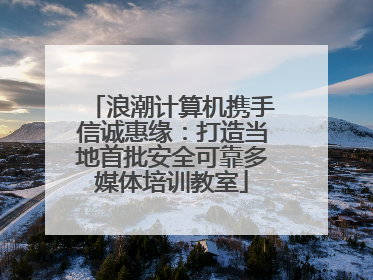 浪潮计算机携手信诚惠缘：打造当地首批安全可靠多媒体培训教室