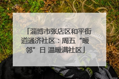 淄博市张店区和平街道通济社区：周五“暖邻”日 温暖满社区
